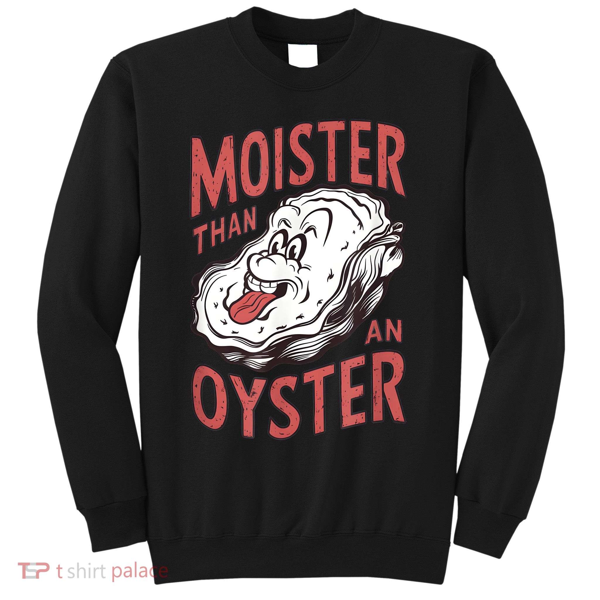 Moister Than An Oyster Funny Shucking Shellfish Shucker Sweatshirt