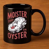 Moister Than An Oyster Funny Shucking Shellfish Shucker 11oz C Handle Ceramic Mug