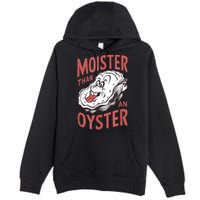 Moister Than An Oyster Funny Shucking Shellfish Shucker Premium Pullover Hoodie