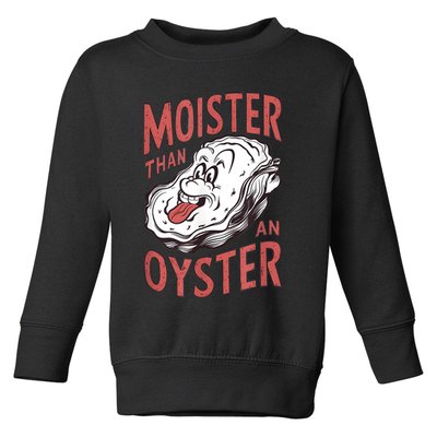 Moister Than An Oyster Funny Shucking Shellfish Shucker Toddler Sweatshirt
