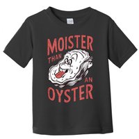 Moister Than An Oyster Funny Shucking Shellfish Shucker Toddler T-Shirt