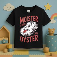 Moister Than An Oyster Funny Shucking Shellfish Shucker Toddler T-Shirt