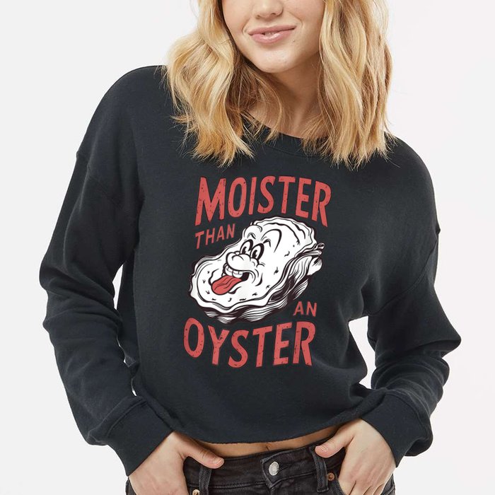 Moister Than An Oyster Funny Shucking Shellfish Shucker Cropped Pullover Crew