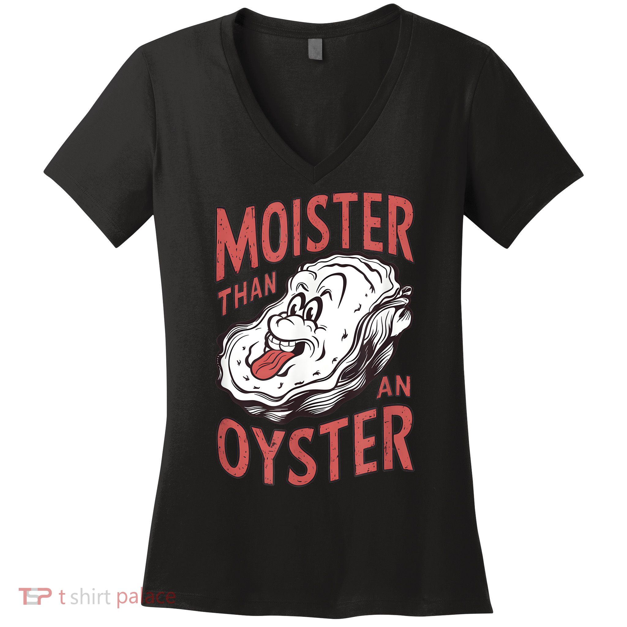Moister Than An Oyster Funny Shucking Shellfish Shucker Women's V-Neck T-Shirt