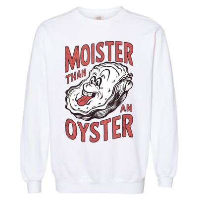 Moister Than An Oyster Funny Shucking Shellfish Shucker Garment-Dyed Sweatshirt