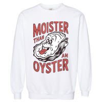 Moister Than An Oyster Funny Shucking Shellfish Shucker Garment-Dyed Sweatshirt
