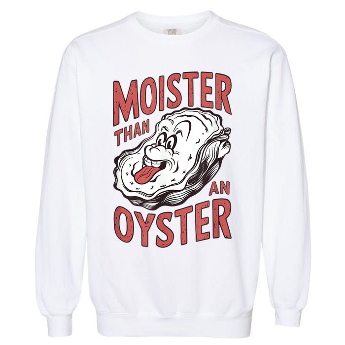 Moister Than An Oyster Funny Shucking Shellfish Shucker Garment-Dyed Sweatshirt