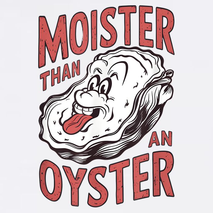Moister Than An Oyster Funny Shucking Shellfish Shucker Garment-Dyed Sweatshirt