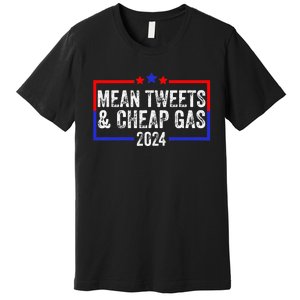 Mean Tweets And Cheap Gas Funny 2024 Pro Trump Premium T-Shirt