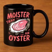 Moister Than An Oyster 11oz C Handle Ceramic Mug