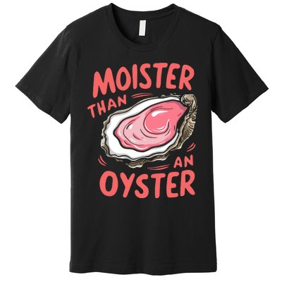 Moister Than An Oyster Premium T-Shirt