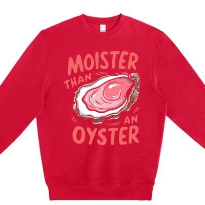 Moister Than An Oyster Premium Crewneck Sweatshirt