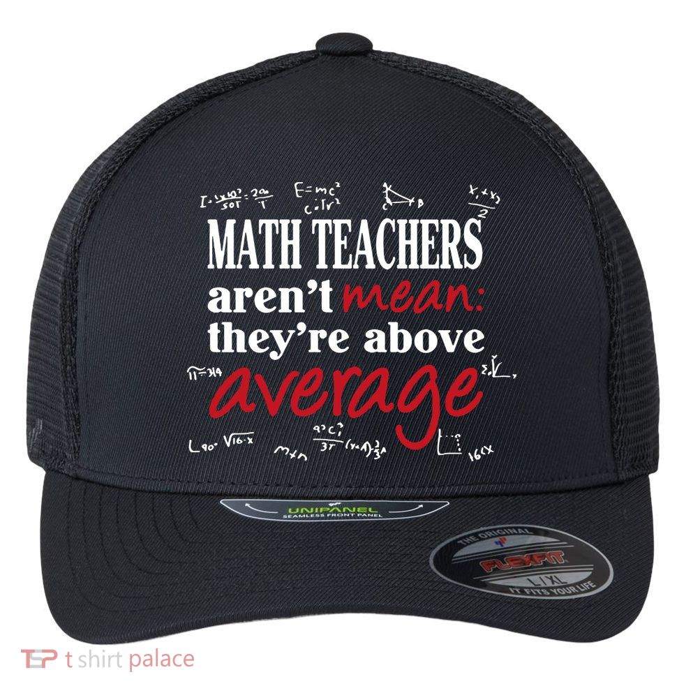 Math Teachers Aren’t Mean Above Average Flexfit Unipanel Trucker Cap