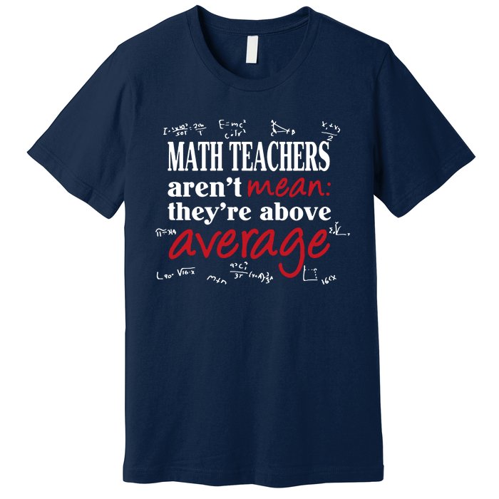 Math Teachers Aren’t Mean Above Average Premium T-Shirt