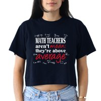 Math Teachers Aren’t Mean Above Average Crop Top