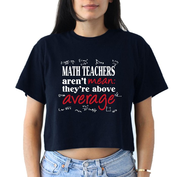 Math Teachers Aren’t Mean Above Average Crop Top