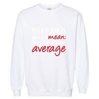 Math Teachers Aren’t Mean Above Average Garment-Dyed Sweatshirt