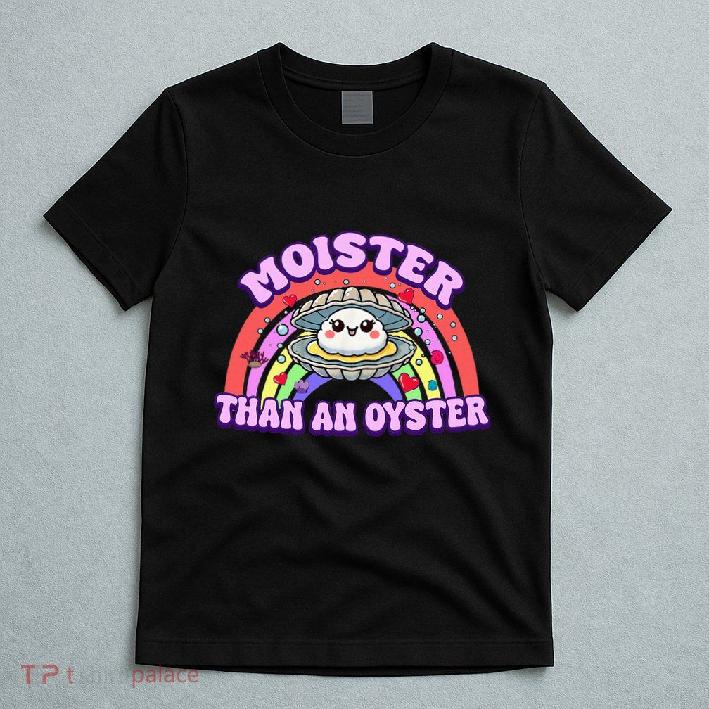 Moister Than An Oyster Funny Shellfish Seafood T-Shirt