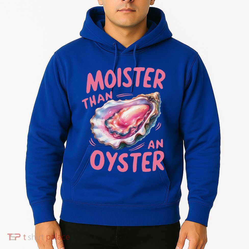 Moister Than An Oyster Inappropriate Shellfish Hoodie