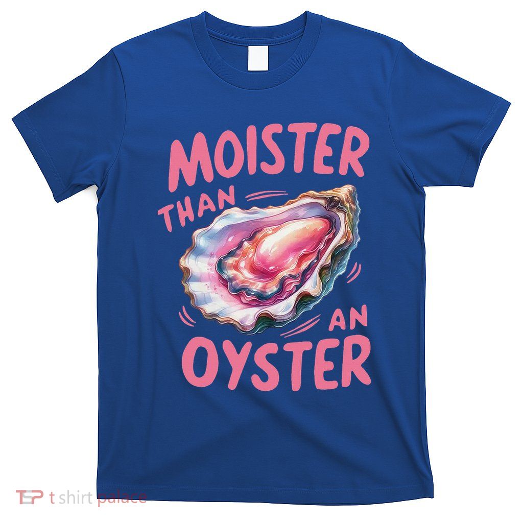 Moister Than An Oyster Inappropriate Shellfish T-Shirt