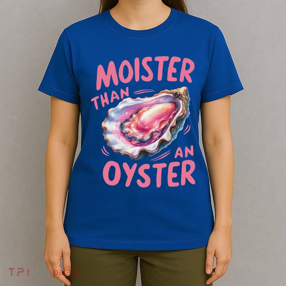 Moister Than An Oyster Inappropriate Shellfish T-Shirt
