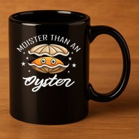 Moister Than An Oyster Funny Adult Humor 11oz C Handle Ceramic Mug