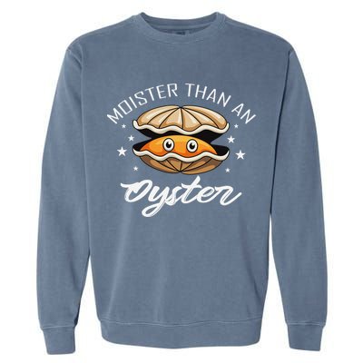 Moister Than An Oyster Funny Adult Humor Garment-Dyed Sweatshirt