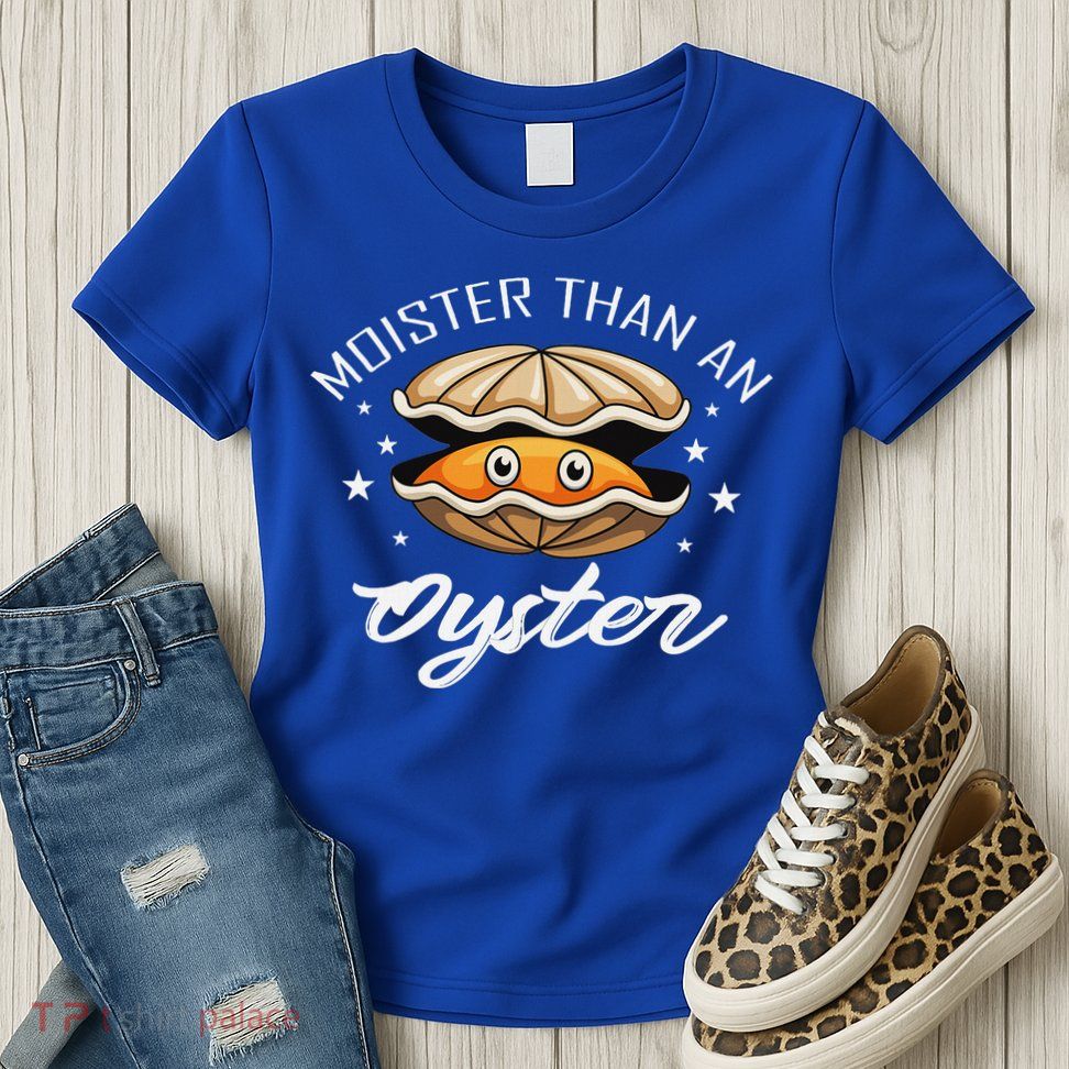 Moister Than An Oyster Funny Adult Humor Womens T-Shirt