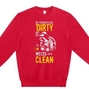 My Thoughts Are Dirty But My Welds Are Clean Funny Welder Premium Crewneck Sweatshirt