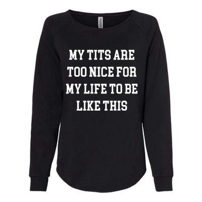 My Tits Are Too Nice For My Life To Be Womens California Wash Sweatshirt