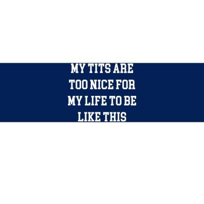 My Tits Are Too Nice For My Life To Be Bumper Sticker