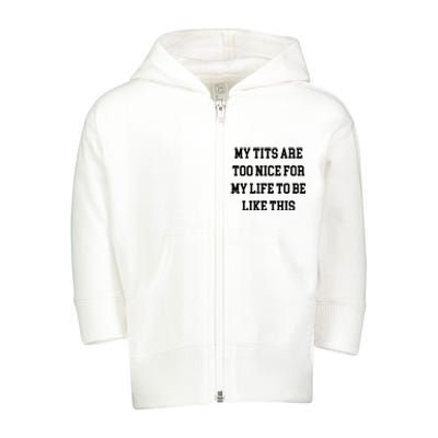 My Tits Are Too Nice For My Life To Be Toddler Zip Fleece Hoodie