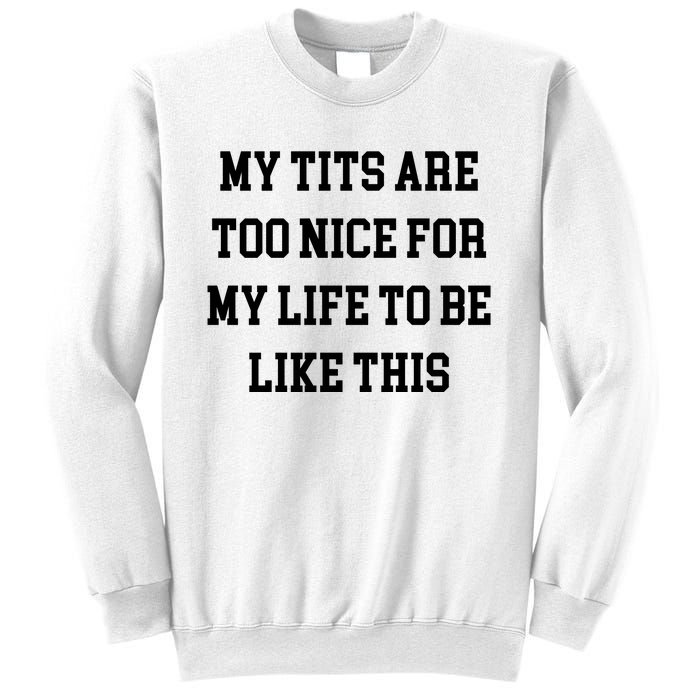 My Tits Are Too Nice For My Life To Be Sweatshirt