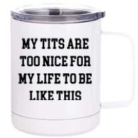 My Tits Are Too Nice For My Life To Be 12 oz Stainless Steel Tumbler Cup