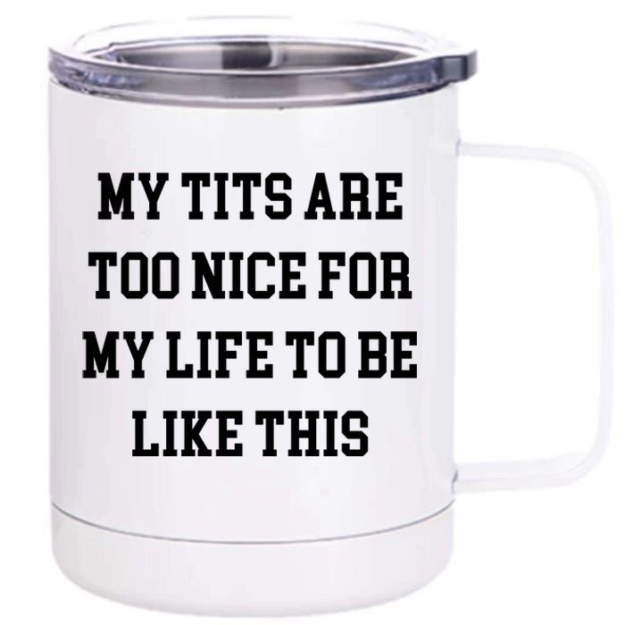 My Tits Are Too Nice For My Life To Be 12 oz Stainless Steel Tumbler Cup