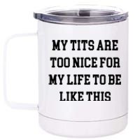 My Tits Are Too Nice For My Life To Be 12 oz Stainless Steel Tumbler Cup