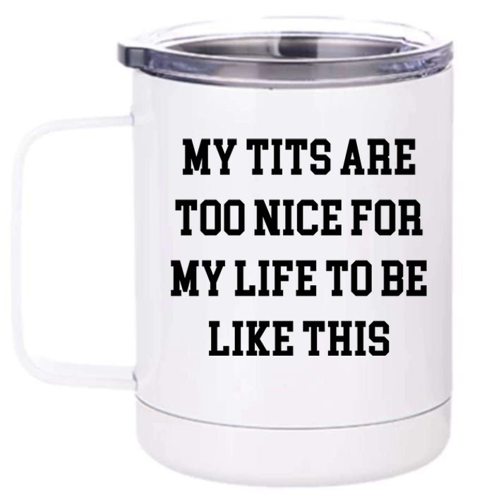 My Tits Are Too Nice For My Life To Be 12 oz Stainless Steel Tumbler Cup