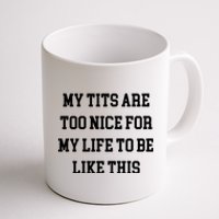 My Tits Are Too Nice For My Life To Be Coffee Mug