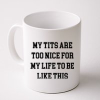 My Tits Are Too Nice For My Life To Be Coffee Mug