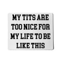 My Tits Are Too Nice For My Life To Be Mousepad