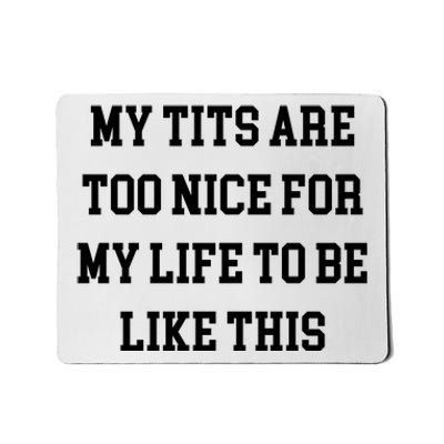 My Tits Are Too Nice For My Life To Be Mousepad