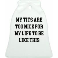 My Tits Are Too Nice For My Life To Be Ceramic Bell Ornament