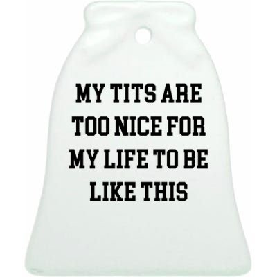 My Tits Are Too Nice For My Life To Be Ceramic Bell Ornament