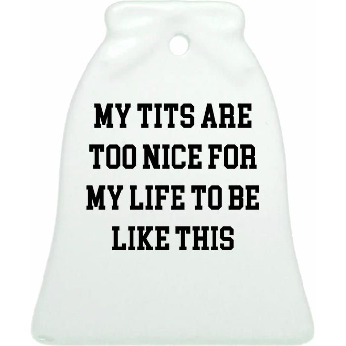 My Tits Are Too Nice For My Life To Be Ceramic Bell Ornament