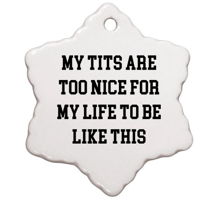 My Tits Are Too Nice For My Life To Be Ceramic Star Ornament