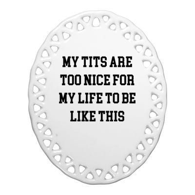 My Tits Are Too Nice For My Life To Be Ceramic Oval Ornament