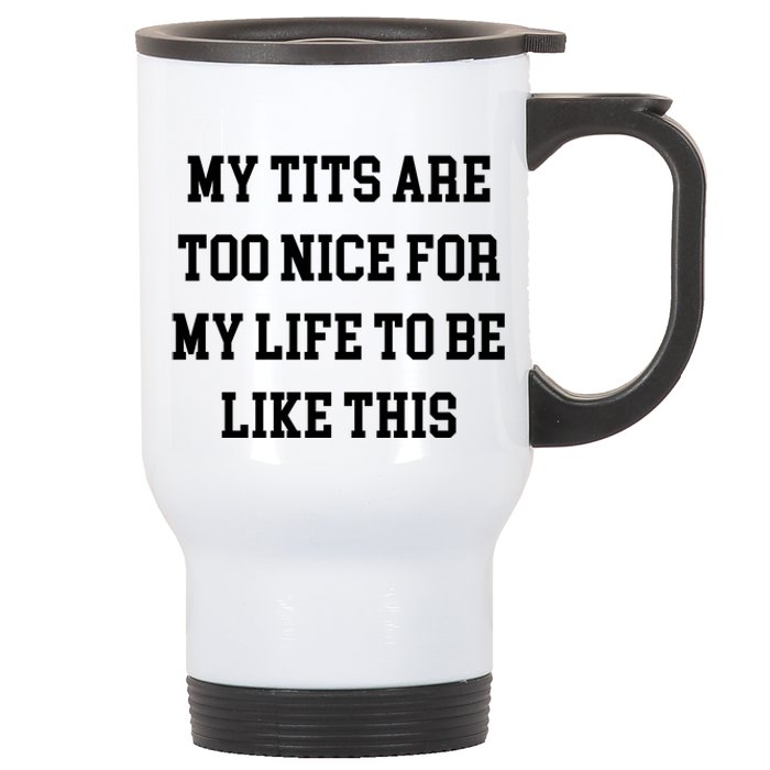 My Tits Are Too Nice For My Life To Be Stainless Steel Travel Mug