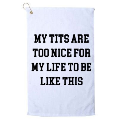 My Tits Are Too Nice For My Life To Be Platinum Collection Golf Towel