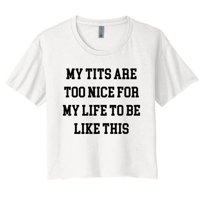 My Tits Are Too Nice For My Life To Be Women's Crop Top Tee