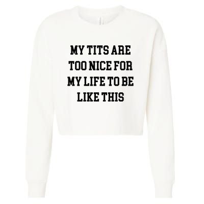 My Tits Are Too Nice For My Life To Be Cropped Pullover Crew